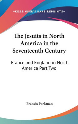 The Jesuits in North America in the Seventeenth Century: France and England in North America Part Two