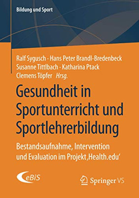 Gesundheit In Sportunterricht Und Sportlehrerbildung: Bestandsaufnahme, Intervention Und Evaluation Im Projekt Âhealth.Eduâ (Bildung Und Sport) (German Edition)