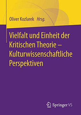 Vielfalt Und Einheit Der Kritischen Theorie Â Kulturwissenschaftliche Perspektiven (German Edition)