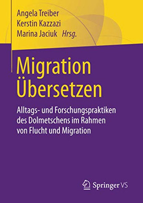 Migration Übersetzen: Alltags- Und Forschungspraktiken Des Dolmetschens Im Rahmen Von Flucht Und Migration (German Edition)