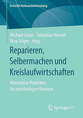 Reparieren, Selbermachen Und Kreislaufwirtschaften: Alternative Praktiken Fã¼R Nachhaltigen Konsum (Kritische Verbraucherforschung) (German Edition)