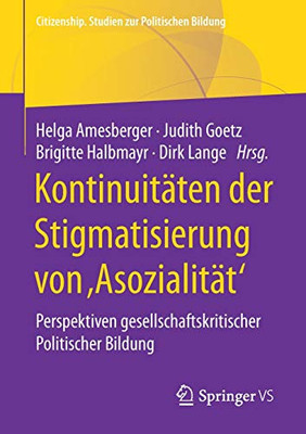 Kontinuitã¤Ten Der Stigmatisierung Von ,Asozialitã¤T': Perspektiven Gesellschaftskritischer Politischer Bildung (Citizenship. Studien Zur Politischen Bildung) (German Edition)