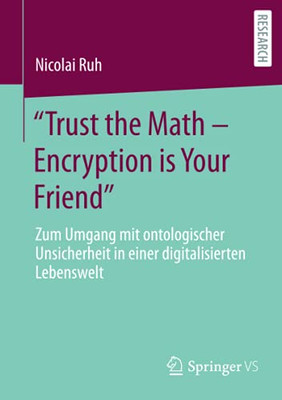 "Trust The Math Â Encryption Is Your Friend": Zum Umgang Mit Ontologischer Unsicherheit In Einer Digitalisierten Lebenswelt (German Edition)