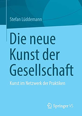 Die Neue Kunst Der Gesellschaft: Kunst Im Netzwerk Der Praktiken (German Edition)