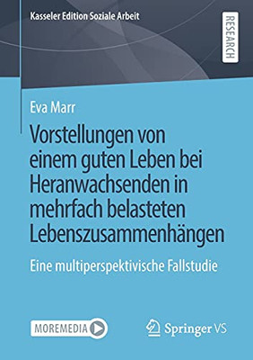 Vorstellungen Von Einem Guten Leben Bei Heranwachsenden In Mehrfach Belasteten Lebenszusammenhã¤Ngen: Eine Multiperspektivische Fallstudie (Kasseler Edition Soziale Arbeit, 24) (German Edition)