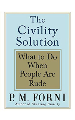 The Civility Solution: What To Do When People Are Rude