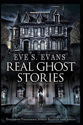 Real Ghost Stories: Disturbing Paranormal Stories Based On True Events