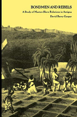 Bondmen And Rebels: A Study Of Master-Slave Relations In Antigua
