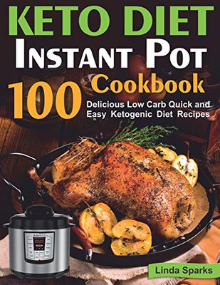 Keto Diet Instant Pot Cookbook: 100 Delicious Low Carb Quick and Easy Ketogenic Diet Recipes (ketogenic instant pot cookbook)