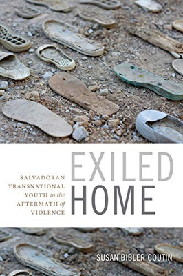 Exiled Home: Salvadoran Transnational Youth In The Aftermath Of Violence (Global Insecurities)