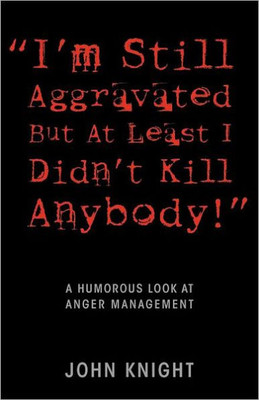 ""I'm Still Aggravated But At Least I Didn't Kill Anybody!"": A Humorous Look at Anger Management