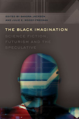 The Black Imagination: Science Fiction, Futurism and the Speculative