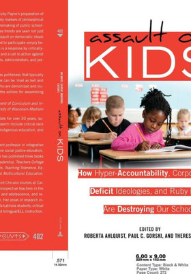 Assault on Kids: How Hyper-Accountability, Corporatization, Deficit Ideologies, and Ruby Payne are Destroying Our Schools