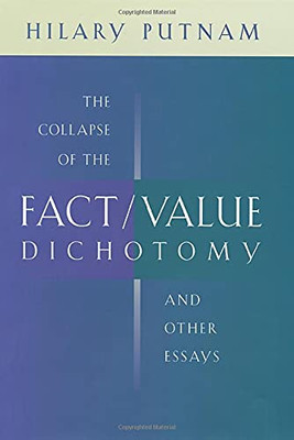 The Collapse Of The Fact/Value Dichotomy And Other Essays