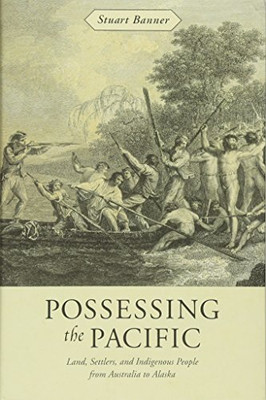 Possessing The Pacific: Land, Settlers, And Indigenous People From Australia To Alaska