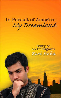 In Pursuit of America: My Dreamland: Story of an Immigrant
