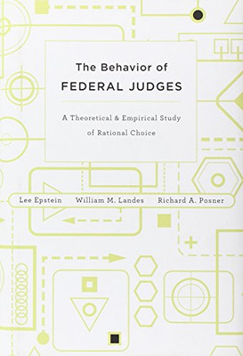 The Behavior Of Federal Judges: A Theoretical And Empirical Study Of Rational Choice