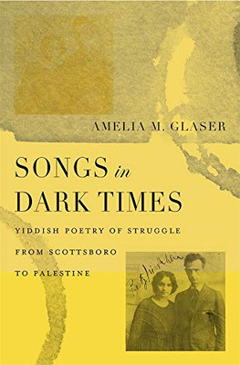 Songs In Dark Times: Yiddish Poetry Of Struggle From Scottsboro To Palestine