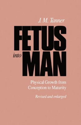 Fetus Into Man: Physical Growth From Conception To Maturity, Revised Edition