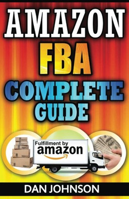 Amazon FBA: Complete Guide: Make Money Online With Amazon FBA: The Fulfillment by Amazon Bible: Best Amazon Selling Secrets Revealed: The Amazon FBA Selling Guide