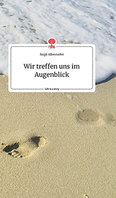 Wir Treffen Uns Im Augenblick. Life Is A Story - Story.One (German Edition)