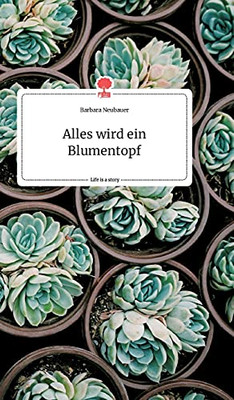 Alles Wird Ein Blumentopf. Life Is A Story - Story.One (German Edition)