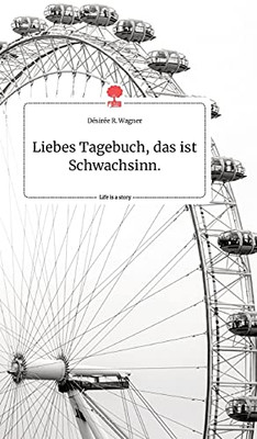 Liebes Tagebuch, Das Ist Schwachsinn. Life Is A Story - Story.One (German Edition)