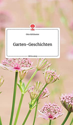 Garten-Geschichten. Life Is A Story - Story.One (German Edition)