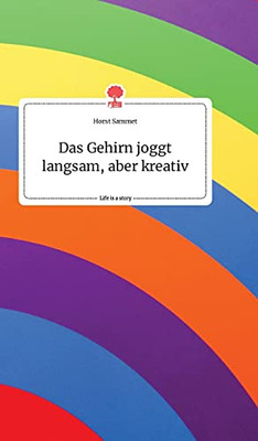 Das Gehirn Joggt Langsam, Aber Kreativ. Life Is A Story - Story.One (German Edition)