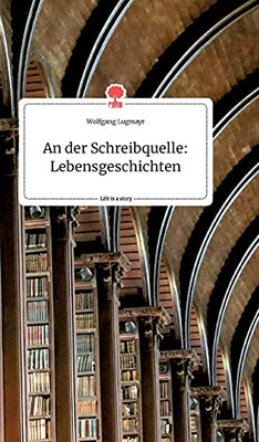 An Der Schreibquelle: Lebensgeschichten. Life Is A Story - Story.One (German Edition)