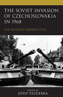 The Soviet Invasion Of Czechoslovakia In 1968: The Russian Perspective (The Harvard Cold War Studies Book Series)