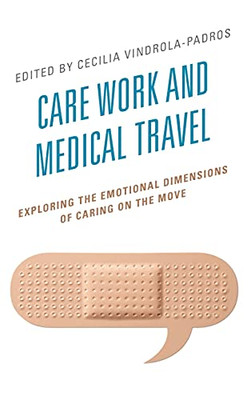 Care Work And Medical Travel: Exploring The Emotional Dimensions Of Caring On The Move (Anthropology Of Well-Being: Individual, Community, Society)
