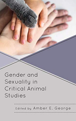 Gender And Sexuality In Critical Animal Studies (Critical Animal Studies And Theory)