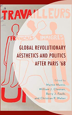 Global Revolutionary Aesthetics And Politics After Paris Â68 (After The Empire: The Francophone World And Postcolonial France)