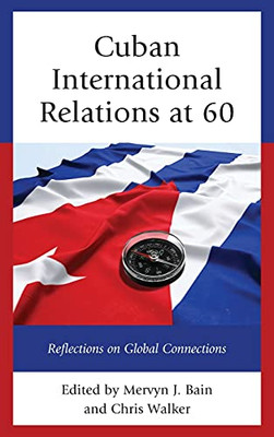 Cuban International Relations At 60: Reflections On Global Connections (Lexington Studies On Cuba)