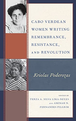 Cabo Verdean Women Writing Remembrance, Resistance, And Revolution: Kriolas Poderozas (Critical African Studies In Gender And Sexuality)