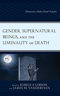 Gender, Supernatural Beings, And The Liminality Of Death: Monstrous Males/Fatal Females