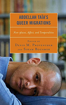 Abdellah Taã¯AâS Queer Migrations: Non-Places, Affect, And Temporalities (After The Empire: The Francophone World And Postcolonial France)