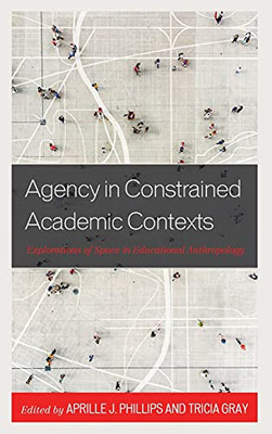 Agency In Constrained Academic Contexts: Explorations Of Space In Educational Anthropology