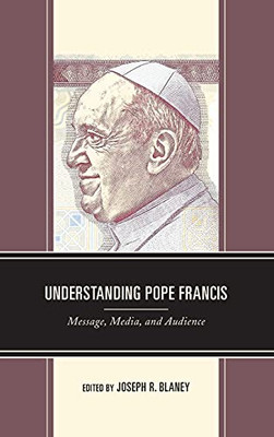 Understanding Pope Francis: Message, Media, And Audience