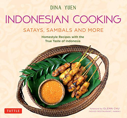 Indonesian Cooking: Satays, Sambals And More: Homestyle Recipes With The True Taste Of Indonesia