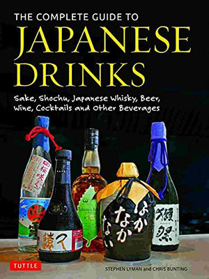 The Complete Guide To Japanese Drinks: Sake, Shochu, Japanese Whisky, Beer, Wine, Cocktails And Other Beverages