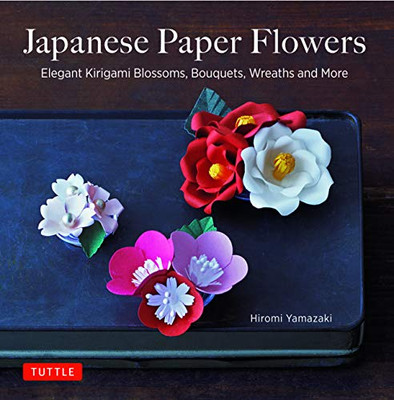 Japanese Paper Flowers: Elegant Kirigami Blossoms, Bouquets, Wreaths And More