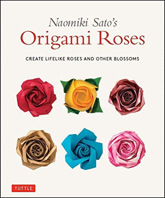 Naomiki Sato'S Origami Roses: Create Lifelike Roses And Other Blossoms