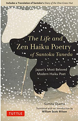 The Life And Zen Haiku Poetry Of Santoka Taneda: Japan'S Beloved Modern Haiku Poet: Includes A Translation Of Santoka'S "Diary Of The One-Grass Hut"