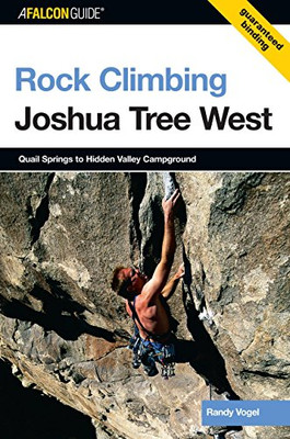 Rock Climbing Joshua Tree West: Quail Springs To Hidden Valley Campground (Regional Rock Climbing Series)