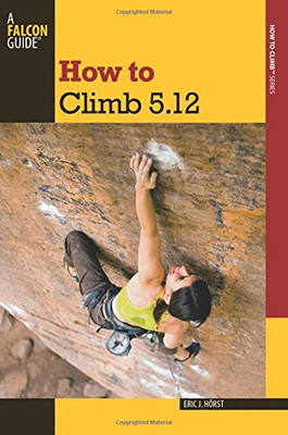 How To Climb 5.12 (How To Climb Series)