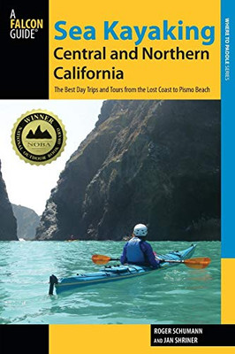 Sea Kayaking Central And Northern California: The Best Days Trips And Tours From The Lost Coast To Pismo Beach (Regional Sea Kayaking Series)