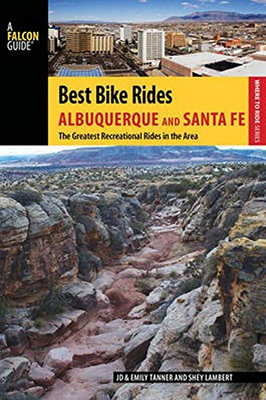 Best Bike Rides Albuquerque And Santa Fe: The Greatest Recreational Rides In The Area (Best Bike Rides Series)