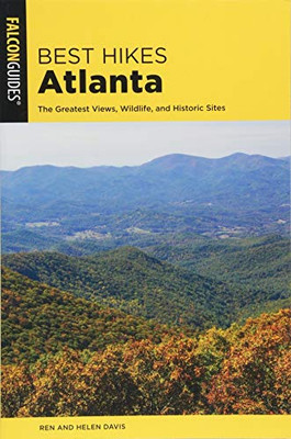 Best Hikes Atlanta: The Greatest Views, Wildlife, And Historic Sites (Best Hikes Near Series)